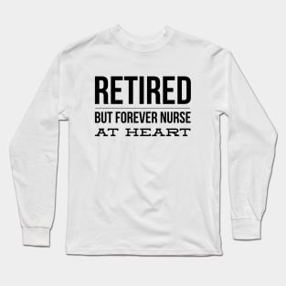 Retired But Forever Nurse At Heart Long Sleeve T-Shirt